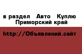  в раздел : Авто » Куплю . Приморский край